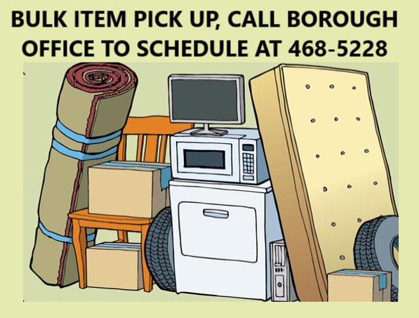 Next bulk pick up is February 20th. Call Borough office by noon on Friday February 16th to be put on the collection list.