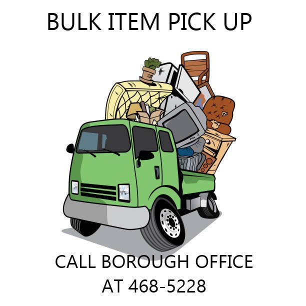 Next bulk item collection is April 16th. Call Borough Office by noon on Monday, April 15th to be put on list.