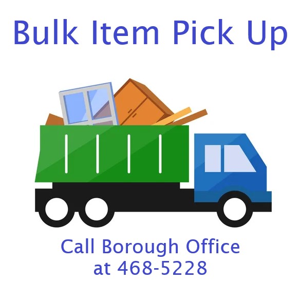 Next bulk item collection is October 15th. Call Borough Office by noon on Friday, October 11th to be put on list.